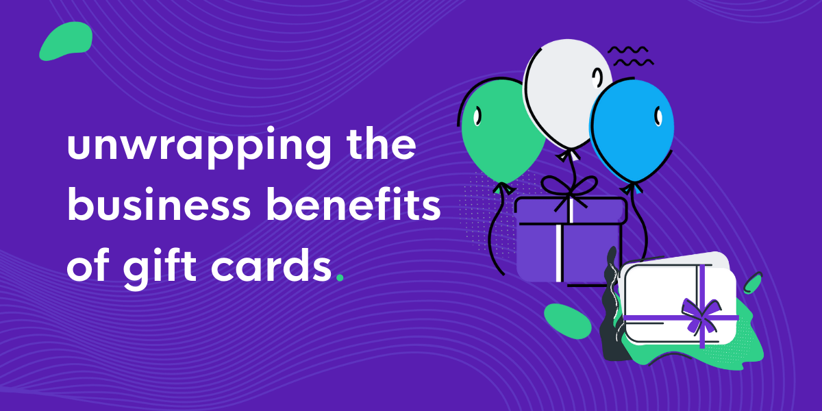Unwrapping the 5 Biggest Business Benefits of Gift Cards